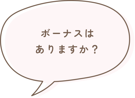 ボーナスはありますか？